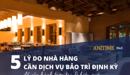 5 Lý Do Nhà Hàng Cần Dịch Vụ Bảo Trì Định Kỳ Để Vận Hành Trơn Tru