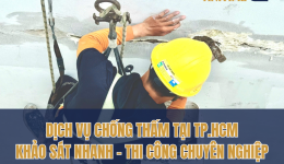 Dịch Vụ Chống Thấm Tại TP.HCM – Khảo Sát Nhanh, Thi Công Chuyên Nghiệp